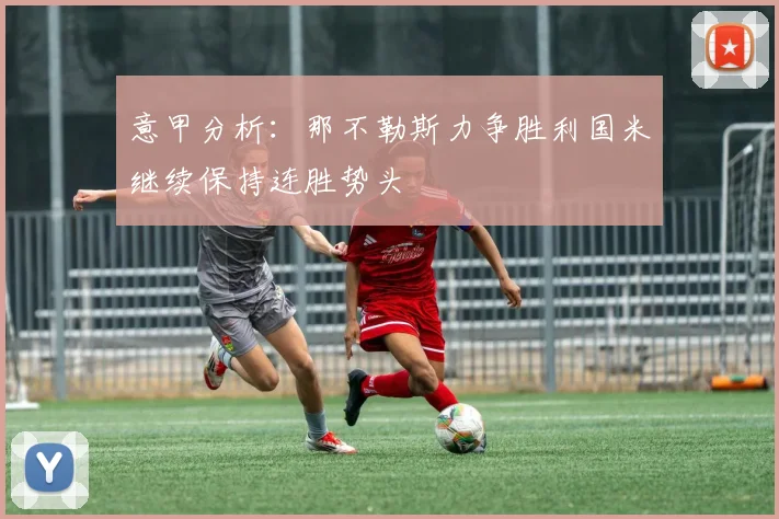 意甲分析：那不勒斯力争胜利国米继续保持连胜势头