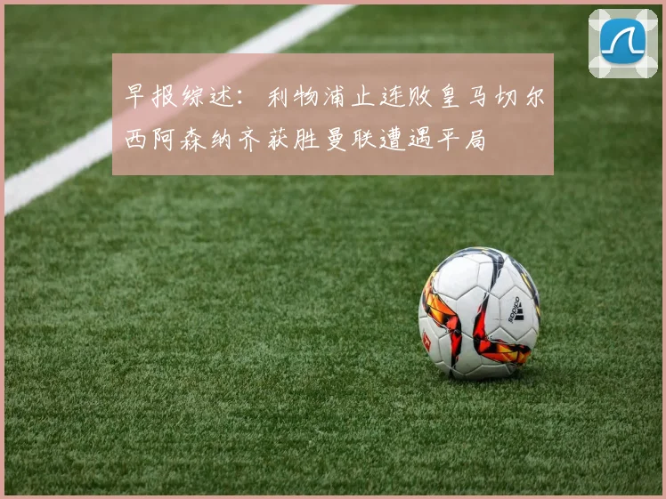 早报综述：利物浦止连败皇马切尔西阿森纳齐获胜曼联遭遇平局