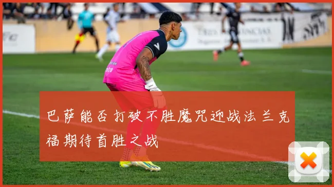 巴萨能否打破不胜魔咒迎战法兰克福期待首胜之战